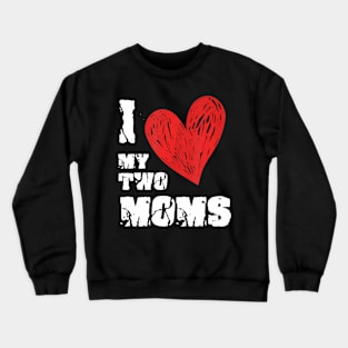 I Love My Two Moms Lgbt Gay Lesbian Crewneck Sweatshirt